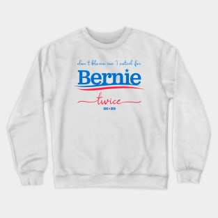 Don't Blame Me I Voted For Bernie... Twice Crewneck Sweatshirt